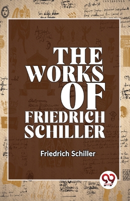 The Works Of Friedrich Schiller - Friedrich Schiller