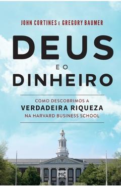 Poza produsului Deus e o dinheiro: Como descobrimos a verdadeira riqueza na Harvard Business School - John Cortines