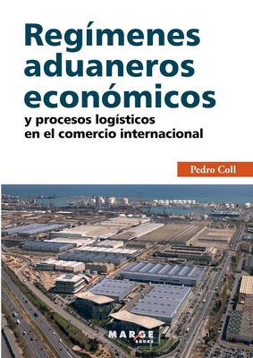 Regímenes aduaneros económicos y procesos logísticos en el comercio internacional - Pedro Coll
