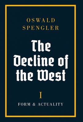 The Decline of the West: Form and Actuality - Oswald Spengler