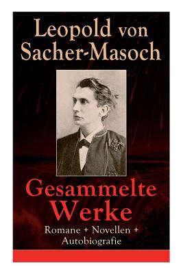 Gesammelte Werke: Romane + Novellen + Autobiografie: 73 Titel: Venus im Pelz + Katharina II + Lola + Polnische Geschichten + Mondnacht + - Leopold Von Sacher-masoch