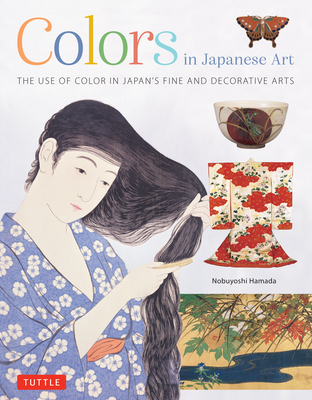 Colors in Japanese Art: The Use of Color in Japan's Fine and Decorative Arts - Nobuyoshi Hamada