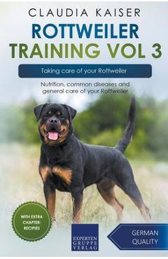 Coperta cărții 'Rottweiler Training Vol 3 - Taking care of your Rottweiler: Nutrition, common diseases and general care of your'