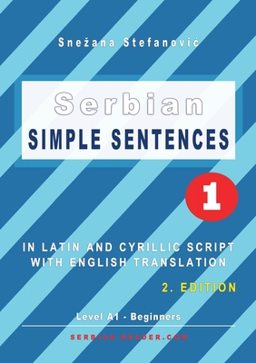 Coperta cărții 'Serbian Simple Sentences 1: In Latin and Cyrillic Script With English Translation, Level A1 - Beginners, 2. Edition -'