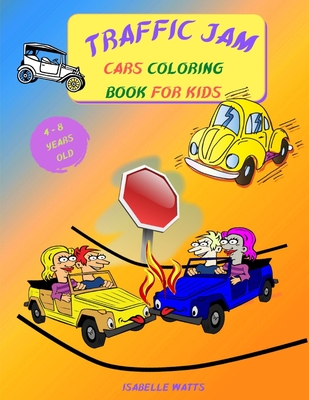 Traffic Jam - Coloring Book for Kids: This Fun Children's Coloring Book Will Help Your 4-8 Years Old Kids Learn More About Cars and Trucks - 8.5 x 11 - Isabelle Watts