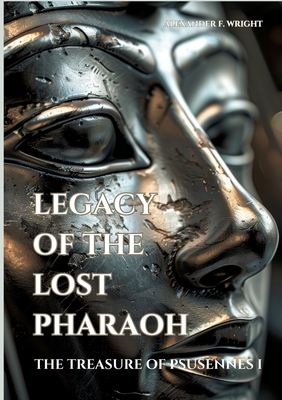 Legacy of the Lost Pharaoh: The Treasure of Psusennes I - Alexander F. Wright