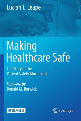 Making Healthcare Safe: The Story of the Patient Safety Movement - Lucian L. Leape