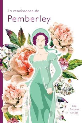La renaissance de Pemberley: Une suite d'Orgueil et préjugés, de Jane Austen - Lise Antunes Simoes