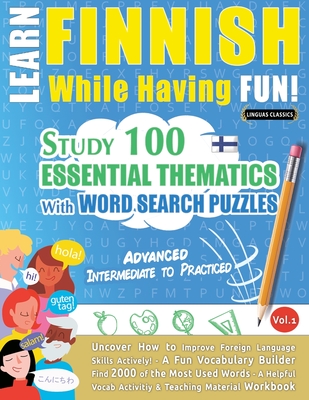 Coperta cărții 'Learn Finnish While Having Fun! - Advanced: INTERMEDIATE TO PRACTICED - STUDY 100 ESSENTIAL THEMATICS WITH WORD SEARCH'