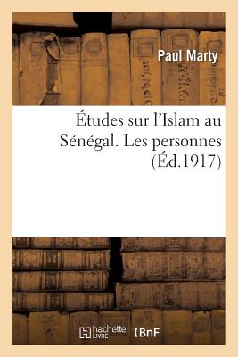 Études Sur l'Islam Au Sénégal. Les Personnes - Paul Marty