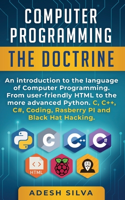 Computer Programming The Doctrine: An introduction to the language of computer programming. From user-friendly HTML to the more advanced Python. C, C+ - Adesh Silva