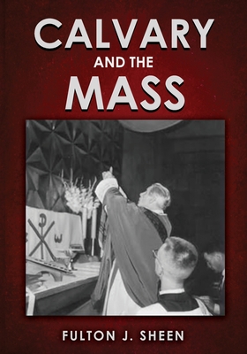Calvary and the Mass: Large Print Edition - Fulton J. Sheen