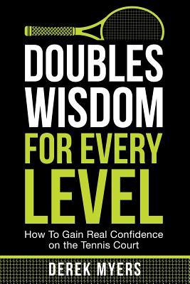 Doubles Wisdom for Every Level: How to Gain Real Confidence on the Tennis Court - Derek Myers