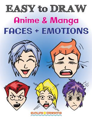 EASY to DRAW Anime & Manga FACES + EMOTIONS: Step by Step Guide How to Draw 28 Emotions on Different Faces - Sunlife Drawing