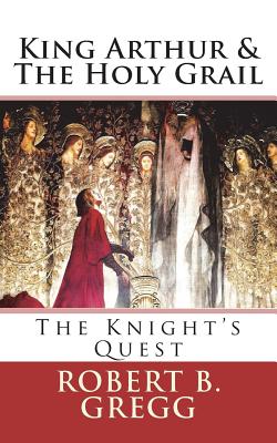 King Arthur & The Holy Grail: The Knight's Quest - Robert B. Gregg