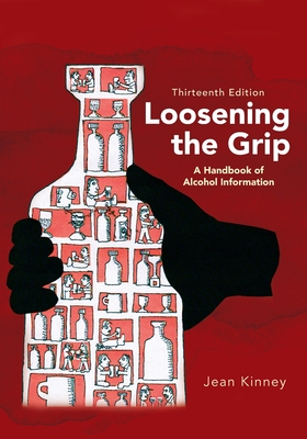 Loosening the Grip 13th Edition: A Handbook of Alcohol Information - Jean Kinney