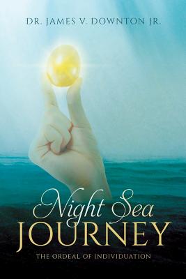 Night Sea Journey: The Ordeal of Individuation - James V. Downton Jr