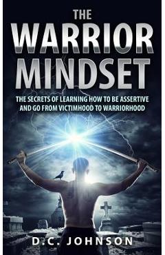 Coperta cărții 'The Warrior Mindset: The Secrets Of Learning How To Be Assertive And Go From Victimhood To Warriorhood - D. C. Johnson'