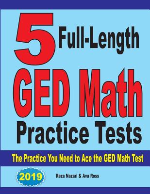 5 Full-Length GED Math Practice Tests: The Practice You Need to Ace the GED Math Test - Reza Nazari