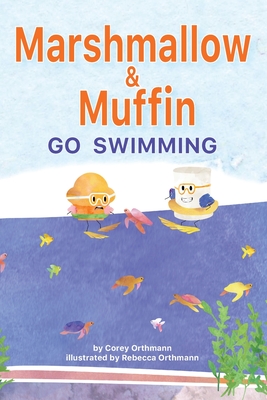 Marshmallow and Muffin Go Swimming - Corey J. Orthmann