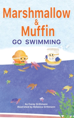 Marshmallow and Muffin Go Swimming - Corey J. Orthmann