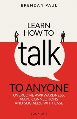 Coperta cărții 'Learn How To Talk To Anyone: Avoid Awkwardness, Make Connections and Socialize With Ease - Brendan Paul'