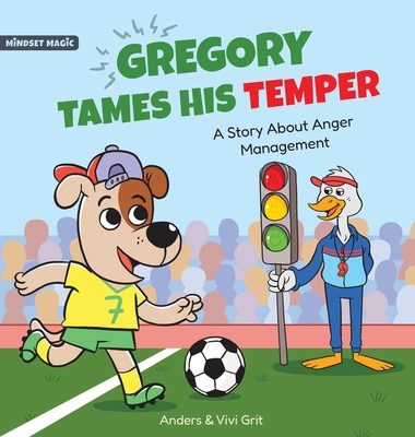 Gregory Tames His Temper: A Story About Anger Management for Kids - How a Little Dog Learned to Control His Anger and Achieved His Dreams in Spo - Anders Grit