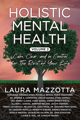 Holistic Mental Health: Calm, Clear, and In Control for the Rest of Your Life, Volume 2 - Laura Mazzotta