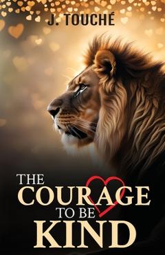 Coperta cărții 'The Courage to Be Kind - J. Touché'