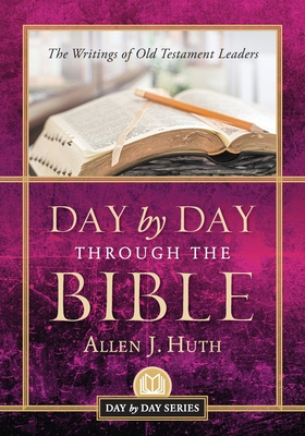 Day by Day Through the Bible: The Writings of Old Testament Leaders - Allen J. Huth