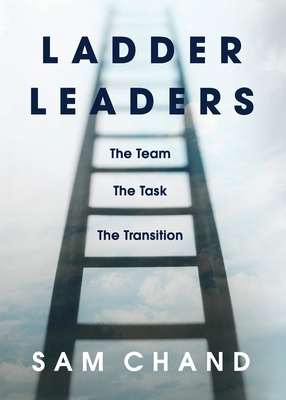 Ladder Leaders: The Team The Task The Transition - Sam Chand