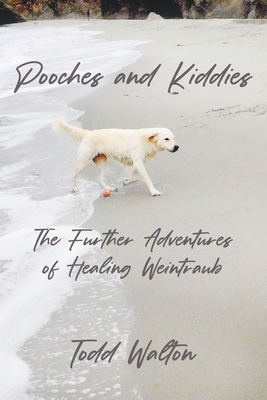 Pooches and Kiddies: The Further Adventures of Healing Weintraub - Todd Walton