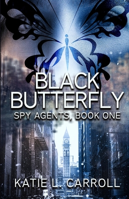 Coperta cărții 'Black Butterfly: Spy Agents, Book One - Katie L. Carroll'