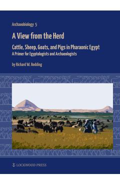 Coperta cărții 'A View from the Herd: Cattle, Sheep, Goats, and Pigs in Pharaonic Egypt: A Primer for Egyptologists and Archaeologists'