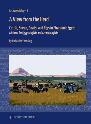 A View from the Herd: Cattle, Sheep, Goats, and Pigs in Pharaonic Egypt: A Primer for Egyptologists and Archaeologists - Richard W. Redding