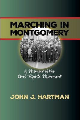 Marching in Mongomery: A Memoir of the Civil Rights Movement - John J. Hartman