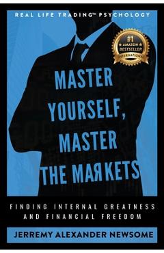 Coperta cărții 'Master Yourself, Master the Markets: Finding Internal Greatness and Financial Freedom - Jerremy Alexander Newsome'