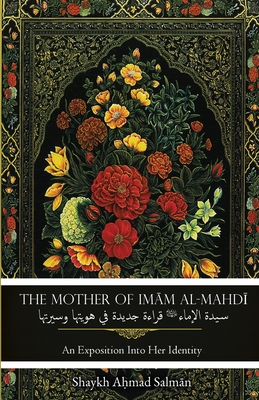 The Mother of Imam al-Mahdi: An Exposition Into Her Identity - Shaykh Ahmad Salman