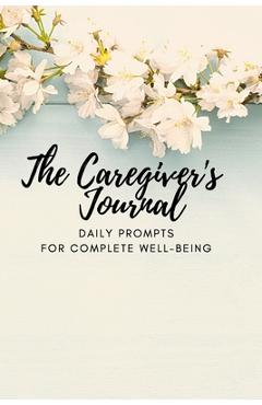 Coperta cărții 'The Caregiver's Journal: Daily Prompts for Complete Well-Being - Lisa Mcgrath'