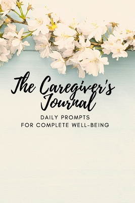 Coperta cărții 'The Caregiver's Journal: Daily Prompts for Complete Well-Being - Lisa Mcgrath'