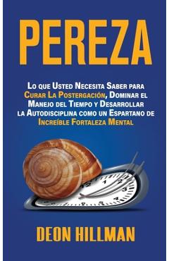 Poza produsului Pereza: Lo que usted necesita saber para curar la postergación, dominar el manejo del tiempo y desarrollar la autodisciplina c - Deon Hillman