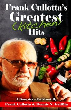 Coperta cărții 'Frank Cullotta's Greatest (Kitchen) Hits: A Gangster's Cookbook - Frank Cullotta'