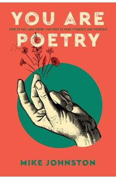 You Are Poetry: How to See-and Grow-the Poet in Your Students and Yourself