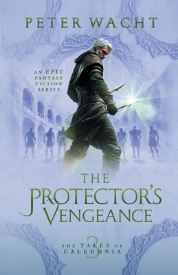The Protector's Vengeance: The Tales of Caledonia, Book 3 - Peter Wacht