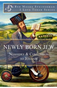 Coperta cărții 'Newly Born Jew: Noahides & Conversion to Judaism - Reb Moshe Steinerman'