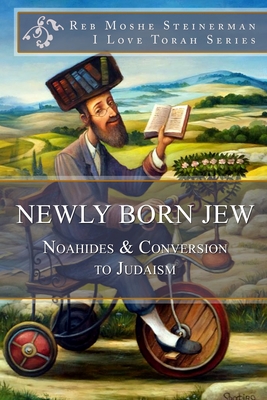 Newly Born Jew: Noahides & Conversion to Judaism - Reb Moshe Steinerman
