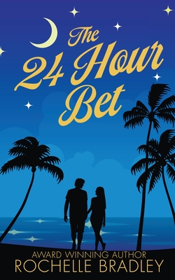The 24 Hour Bet: A Spicy Second Chance, Billionaire, Exotic Destination, Romantic Comedy - Rochelle Bradley