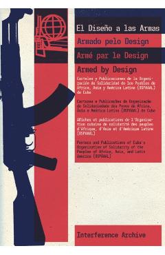 Armed by Design: Posters and Publications of Cuba's Organization of Solidarity of the Peoples of Africa, Asia, and Latin America (Ospaa - Interference Archive