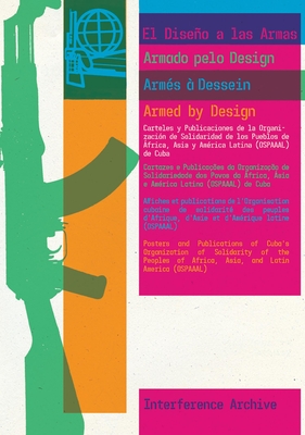 Armed by Design: Posters and Publications of Cuba's Organization of Solidarity of the Peoples of Africa, Asia, and Latin America (Ospaa - Interference Archive