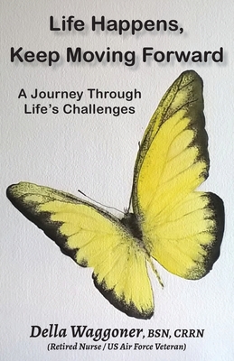 Life Happens, Keep Moving Forward: A Journey Through Life's Challenges - Della Waggoner